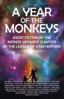 A Year of the Monkeys: Short Fiction by the Infinite Monkeys chapter of the League of Utah Writers 1732583609 Book Cover