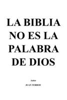 LA BIBLIA NO ES LA PALABRA DE DIOS: No es, nunca ha sido y nunca será y solo Los alienados creen esto. Tampoco fue inspirado por Dios. Es una creación del hombre, para dominar al hombre mismo. B0FVT59XG1 Book Cover