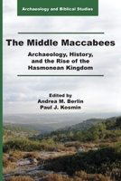 The Middle Maccabees: Archaeology, History, and the Rise of the Hasmonean Kingdom 1628373059 Book Cover