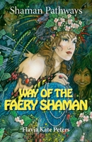 Shaman Pathways - Way of the Faery Shaman: The Book of Spells, Incantations, Meditations & Faery Magic 1782799052 Book Cover
