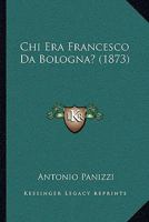 Chi Era Francesco Da Bologna? (1873) 1160339686 Book Cover