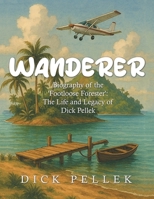 Wanderer: Biography of the 'Footloose Forester': The Life and Legacy of Dick Pellek B0GTMY8321 Book Cover