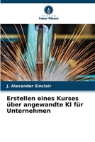 Erstellen eines Kurses über angewandte KI für Unternehmen (German Edition) 6208548918 Book Cover