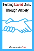 Helping Loved Ones Through Anxiety: A Comprehensive Guide B0CN4XBD97 Book Cover