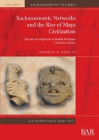 Socioeconomic Networks and the Rise of Maya Civilization: The web of complexity at Middle Preclassic Cahal Pech, Belize 1407357549 Book Cover