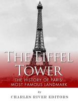 The Eiffel Tower: The History of Paris' Most Famous Landmark 1542505003 Book Cover