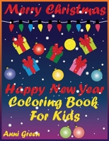 Merry Christmas Happy New Year Coloring Book For Kids: Christmas decorations, Christmas trees, Christmas presents, sweets, holiday goodies, snowy forest, snowmen - everything for nice holiday mood! B08Q9WDYJD Book Cover