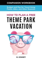 How to Plan a Free Theme Park Vacation, Companion Workbook: Budget and Pay for Travel Using Points, Miles, and Other Rewards 1737255790 Book Cover