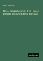 Notice biographique sur J.-B. Huzard, membre de l'Institut royal de France (French Edition) 3385079640 Book Cover