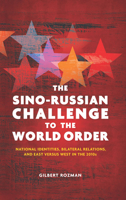 The Sino-Russian Challenge to the World Order: National Identities, Bilateral Relations, and East Versus West in the 2010s 0804791015 Book Cover
