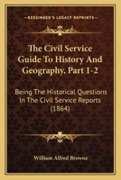 The Civil Service Guide To History And Geography, Part 1-2: Being The Historical Questions In The Civil Service Reports 1104484528 Book Cover