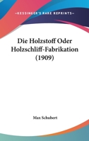 Die Holzstoff Oder Holzschliff-Fabrikation (1909) 1161101918 Book Cover