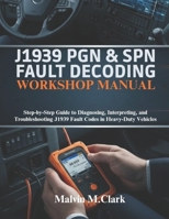 J1939 PGN & SPN Fault Decoding Workshop Manual: Step-by-Step Guide to Diagnosing, Interpreting, and Troubleshooting J1939 Fault Codes in Heavy-Duty Vehicles B0GBTKX7K2 Book Cover