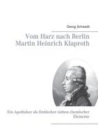 Vom Harz nach Berlin Martin Heinrich Klaproth: Ein Apotheker als Entdecker sieben chemischer Elemente 3837045072 Book Cover