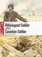 Hitlerjugend Soldier vs Canadian Soldier: Normandy 1944 1472825608 Book Cover