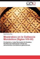 Mozárabes en la Gallaecia Monástica (Siglos VIII-XI): Contactos y rutas Noroeste-Al-Ándalus. Huellas de arabización desde los documentos monásticos galecienses 3844335919 Book Cover