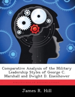 Comparative Analysis of the Military Leadership Styles of George C. Marshall and Dwight D. Eisenhower 1249364590 Book Cover