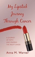 My Lipstick Journey Through Cancer: A Journey Of Faith And Finding The Right Shade 1456730037 Book Cover