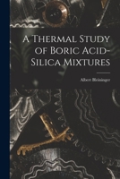 A Thermal Study of Boric Acid-Silica Mixtures 1018284575 Book Cover