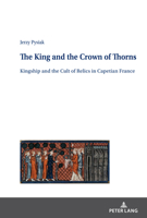 The King and the Crown of Thorns : Kingship and the Cult of Relics in Capetian France 3631832648 Book Cover