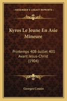 Kyros Le Jeune En Asie Mineure: Printemps 408-Juillet 401 Avant Jesus-Christ (1904) 2019912627 Book Cover