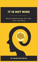 It is not Mind: Ghost Reasoning for the 21st century B0F78G354Y Book Cover