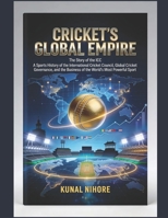 Cricket’s Global Empire: The Story of the ICC B0F26CSZCH Book Cover