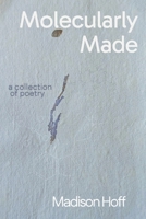 Molecularly Made: a collection of poems B0C2S22Z6Q Book Cover