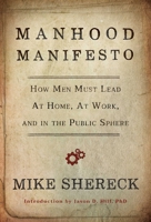 Manhood Manifesto: How Men Must Lead at Home, at Work, and in the Public Sphere 164293867X Book Cover