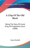 A Chip Of The Old Block: Being The Story Of Lionel King, Of Kingsholme Court 1165262150 Book Cover