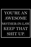 You're An Awesome Mother-In-Law. Keep That Shit Up.: Blank Lined Dott Notebook / Funny Quotes / Journal / Diary / Composition Book / Daily Planner / Sketchbook - Sarcastic Humor Journal, Gag Gift Gift 1708040595 Book Cover