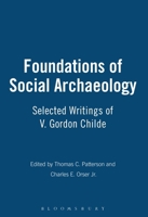 Foundations of Social Archaeology: Selected Writings of V. Gordon Childe 0759105936 Book Cover