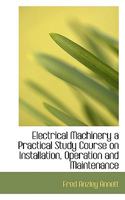 Electrical Machinery: A Practical Study Course on Installation, Operation and Maintenance 1346680027 Book Cover