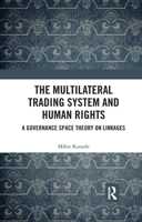 The Multilateral Trading System and Human Rights: A Governance Space Theory on Linkages 0367345390 Book Cover