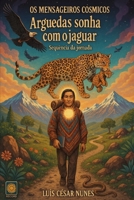 ARGUEDAS SONHA COM O JAGUAR: Sequência da Jornada (Os Mensageiros Cósmicos) B0G43QFSS6 Book Cover