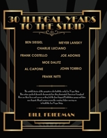 30 Illegal Years to the Strip: The Untold Stories of the Gangsters Who Built the Early Las Vegas Strip 1508529450 Book Cover