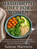 Hashimoto diet guide for Women: A Step-by-Step Nutrition Roadmap to Reduce Symptoms, Balance Hormones, and Feel Like Yourself Again (Women’s Hashimoto & Thyroid Nutrition Series) B0G4DSCS3C Book Cover