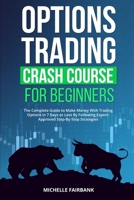 Options Trading Crash Course For Beginners: The Complete Guide to Make Money With Trading Options in 7 Days or Less By Following Expert-Approved Step-By-Step Strategies 1801235317 Book Cover