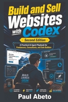 Build and Sell Websites with Codex: A Practical AI Agent Playbook for Freelancers, Consultants, and Solo Builders (Codex Capital) B0H2RXHMT5 Book Cover