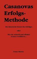 Casanovas Erfolgs-Methode: Die klassische Kunst des Erfolges - oder Wie Sie schnell und effektiv Frauen verführen... 3831148066 Book Cover