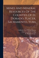Mines And Mineral Resources Of The Counties Of El Dorado, Placer, Sacramento, Yuba 1016303009 Book Cover