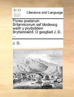 Adargraphiad Llythyrenol O Flodau Y Beirdd Brytannaidd: A Gydgynnullwyd Gan Y Dyfgedig (1864) 1160770441 Book Cover