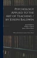 Psychology Applied to the Art of Teaching / by Joseph Baldwin; With an Introduction by James Gibson Hume 1015224075 Book Cover