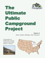 The Ultimate Public Campground Project: Volume 13 - Illinois, Indiana, Michigan, Ohio, Wisconsin B08BDT94VL Book Cover