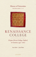 History of Universities: Volume XXXII / 1-2: Renaissance College: Corpus Christi College, Oxford, in Context, 1450-1600 0198848528 Book Cover