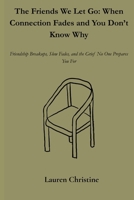The Friends We Let Go: When Connection Fades and You Don’t Know Why: Friendship breakups, slow fades, and the grief no one prepares you for B0FJSJRCMF Book Cover