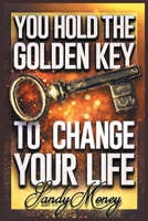 You Hold the Golden Key to Change Your Life 1638448744 Book Cover