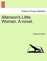 Allanson's Little Woman. A novel. 1241574448 Book Cover