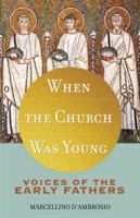 When the Church Was Young: Voices of the Early Fathers 1616367776 Book Cover