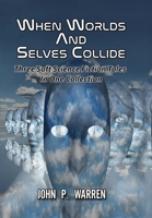 When Worlds And Selves Collide: Three Soft Science Fiction Tales In One Collection 1471666972 Book Cover